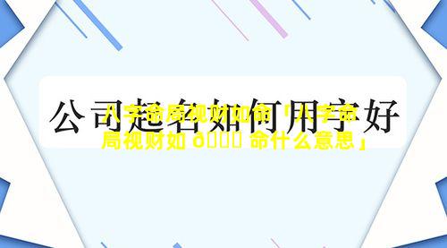 八字命局视财如命「八字命局视财如 🐞 命什么意思」